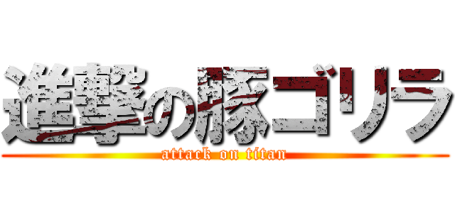 進撃の豚ゴリラ (attack on titan)