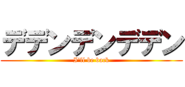 デデンデンデデン (I'll be back)