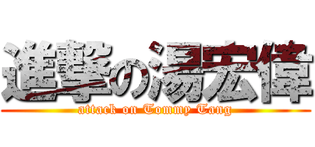 進撃の湯宏偉 (attack on Tommy Tang)