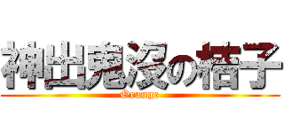 神出鬼沒の桔子 (Orange)