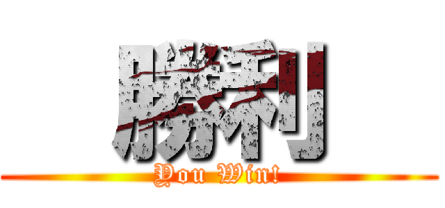   勝利   (You Win!)