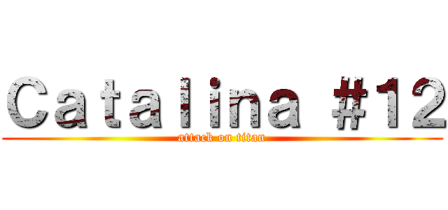 Ｃａｔａｌｉｎａ ＃１２ (attack on titan)