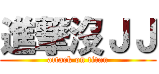 進撃沒ＪＪ (attack on titan)