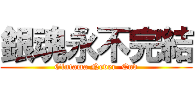 銀魂永不完結 (Gintama Never  End)
