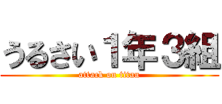 うるさい１年３組 (attack on titan)