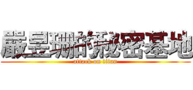 嚴昱珊的秘密基地 (attack on titan)