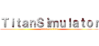 ＴｉｔａｎＳｉｍｕｌａｔｏｒ (attack on titan)