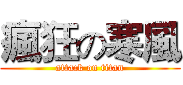 瘋狂の寒風 (attack on titan)