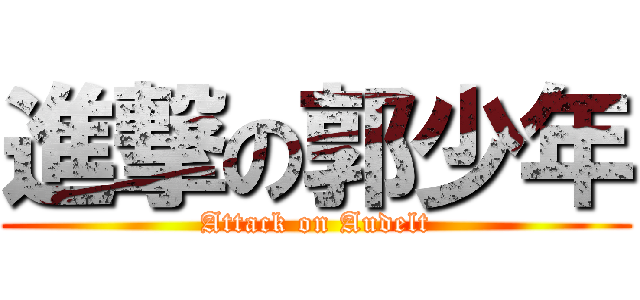 進撃の郭少年 (Attack on Audelt)