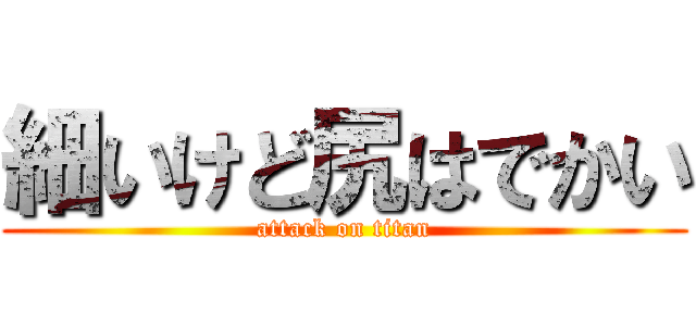 細いけど尻はでかい (attack on titan)