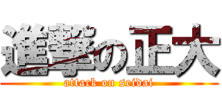 進撃の正大 (attack on seidai)