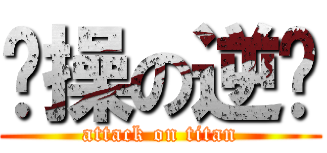 节操の逆袭 (attack on titan)