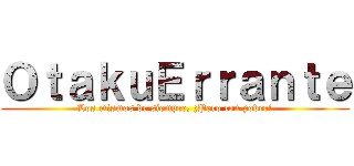 ＯｔａｋｕＥｒｒａｎｔｅ (Los mismos de siempre, ¡Pero con poder!)