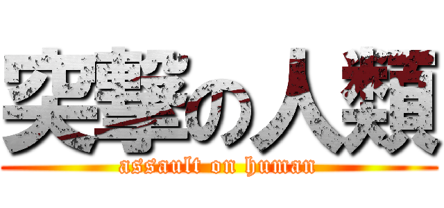 突撃の人類 (assault on human)
