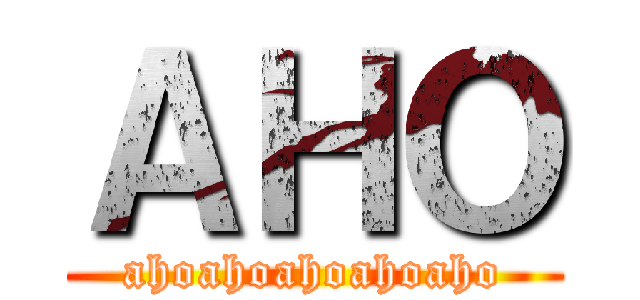 ＡＨＯ (ahoahoahoahoaho)