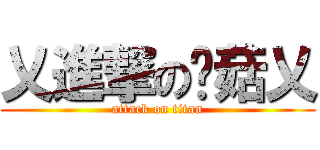 乂進撃の蘑菇乂 (attack on titan)