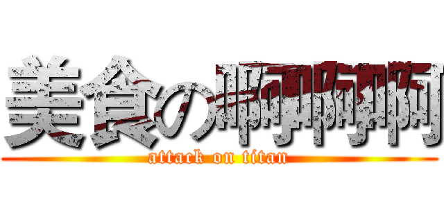 美食の啊啊啊 (attack on titan)