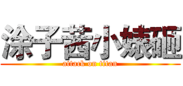 涂子茜小婊砸 (attack on titan)