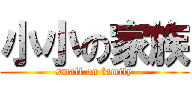小小の家族 (small on family)