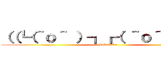 （（┗（＾ｏ＾ ）┓┏（ ＾ｏ＾）┛）） (dokodoko)