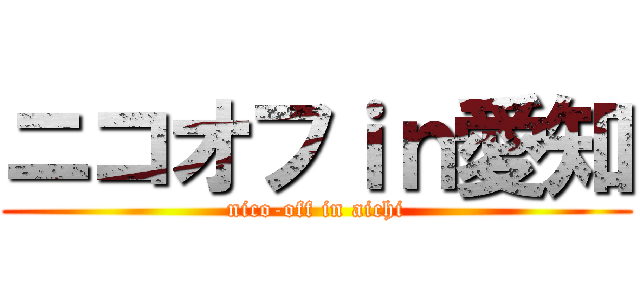 ニコオフｉｎ愛知 (nico-off in aichi)