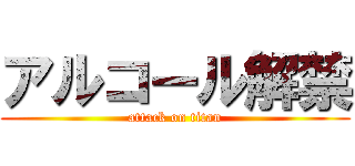 アルコール解禁 (attack on titan)