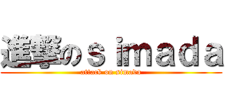 進撃のｓｉｍａｄａ (attack on simada)