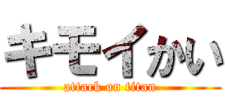 キモイかい (attack on titan)