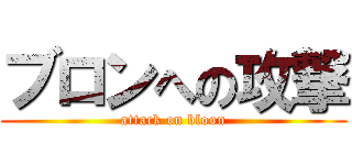 ブロンへの攻撃 (attack on bloon)