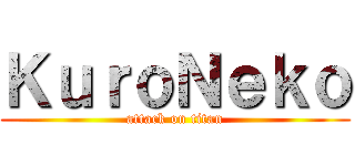 ＫｕｒｏＮｅｋｏ (attack on titan)