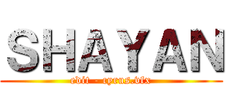ＳＨＡＹＡＮ (edit - cyrus.vfx)