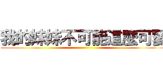 我的妹妹不可能這麼可愛 ()