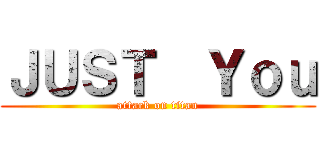 ＪＵＳＴ  Ｙｏｕ (attack on titan)