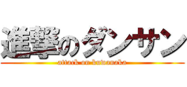 進撃のダンサン (attack on kuwanaka)