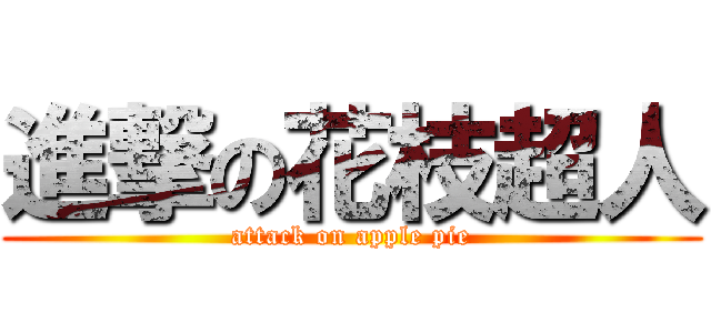 進撃の花枝超人 (attack on apple pie)