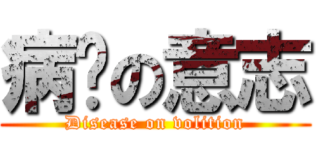 病娇の意志 (Disease on volition)