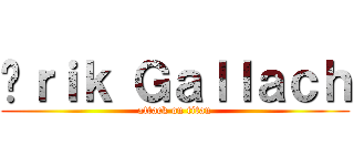 Èｒｉｋ Ｇａｌｌａｃｈ (attack on titan)