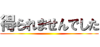 得られませんでした ()