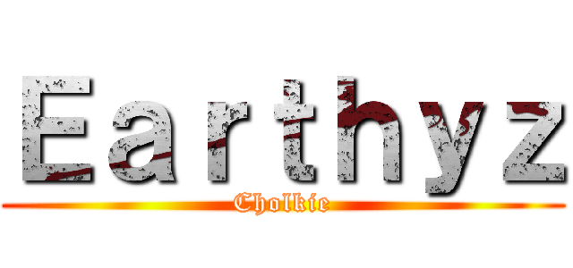 Ｅａｒｔｈｙｚ (Cholkie)