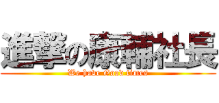 進撃の康輔社長 (We have Good times)