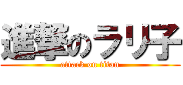 進撃のラリ子 (attack on titan)