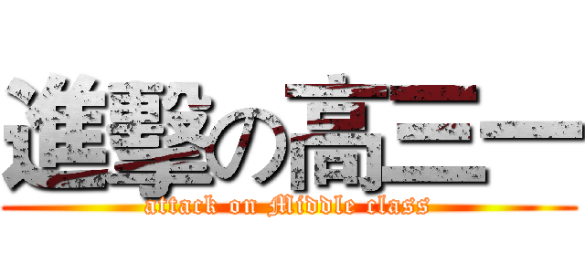 進擊の高三一 (attack on Middle class)