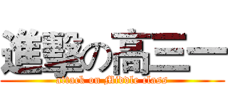 進擊の高三一 (attack on Middle class)