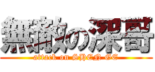 無敵の深哥 (attack on SHEN GE)