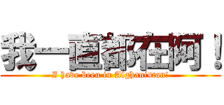 我一直都在阿！ (I have been in Afghanistan!)