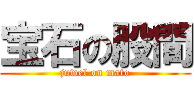 宝石の股間 (juwel on mato)