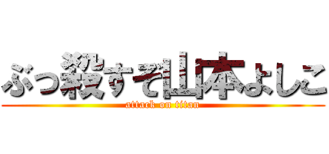ぶっ殺すぞ山本よしこ (attack on titan)