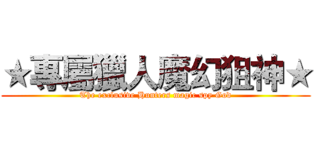 ★專屬獵人魔幻狙神★ (The exclusive Hunters magic spy God)