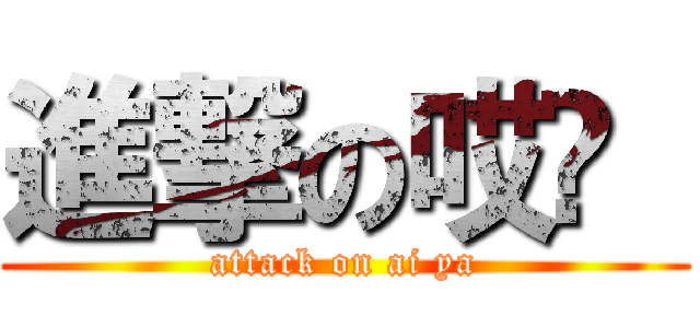 進撃の哎吔  (attack on ai ya)