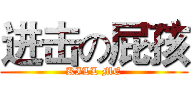 进击の屁孩 (KILL ME)